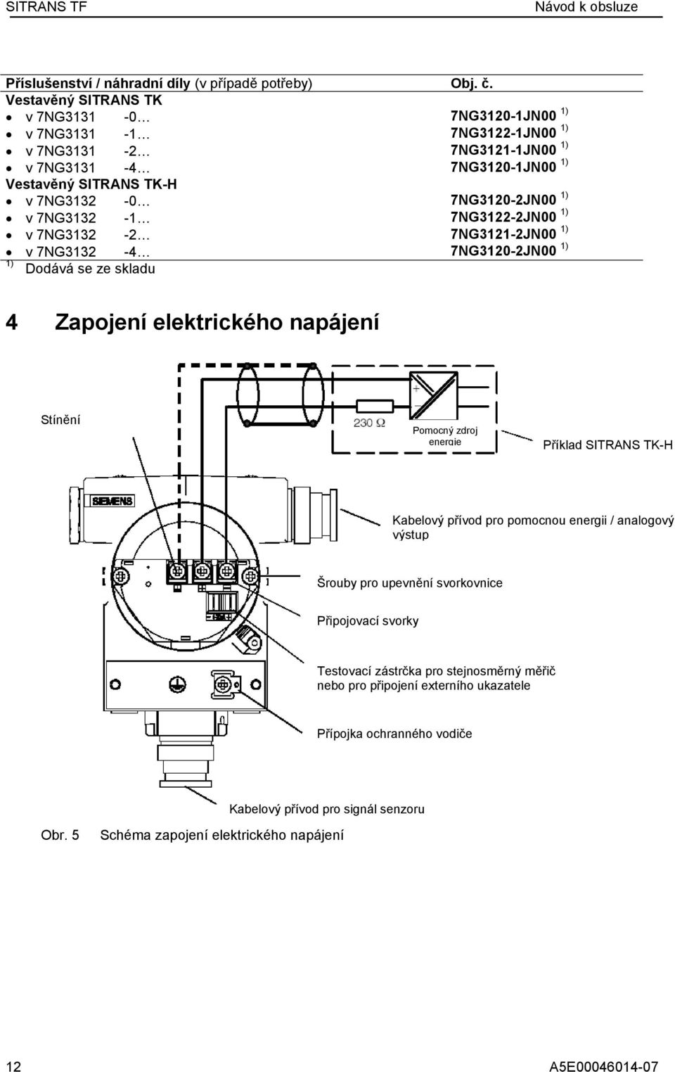 ) v 7NG332-2 7NG32-2JN00 ) v 7NG332-4 7NG320-2JN00 ) ) Dodává se ze skladu 4 Zapojení elektrického napájení Stínění Pomocný zdroj energie Příklad SITRANS TK-H Kabelový přívod pro