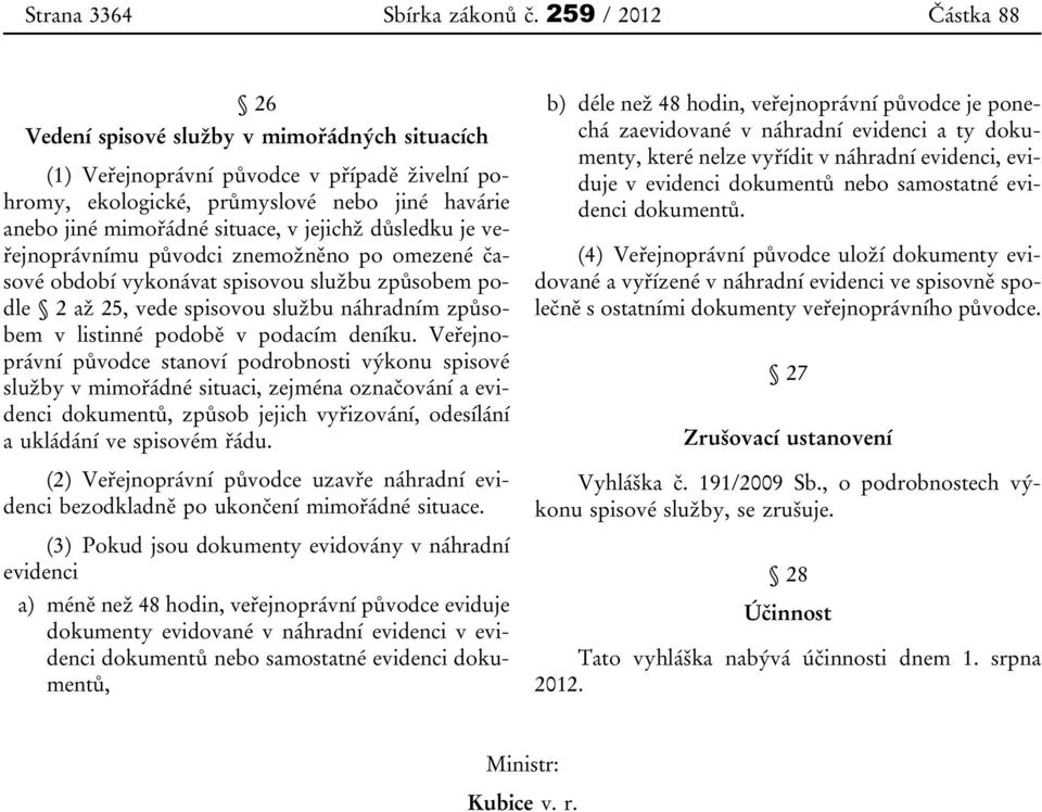 jejichž důsledku je veřejnoprávnímu původci znemožněno po omezené časové období vykonávat spisovou službu způsobem podle 2 až 25, vede spisovou službu náhradním způsobem v listinné podobě v podacím