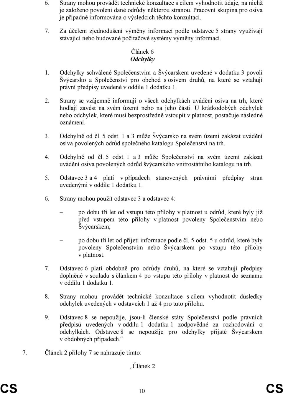 Za účelem zjednodušení výměny informací podle odstavce 5 strany využívají stávající nebo budované počítačové systémy výměny informací. Článek 6 Odchylky 1.