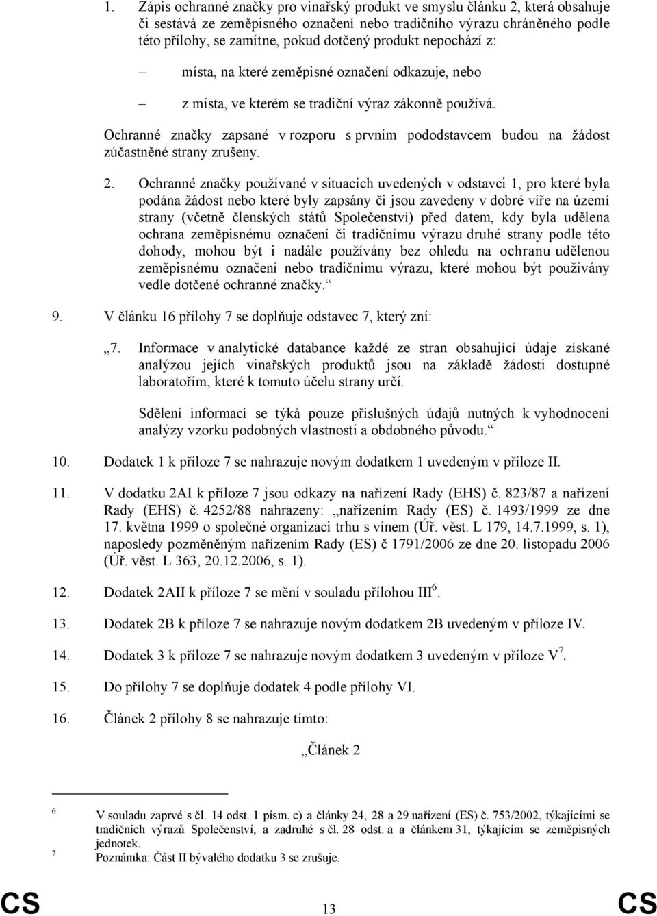 Ochranné značky zapsané v rozporu s prvním pododstavcem budou na žádost zúčastněné strany zrušeny. 2.