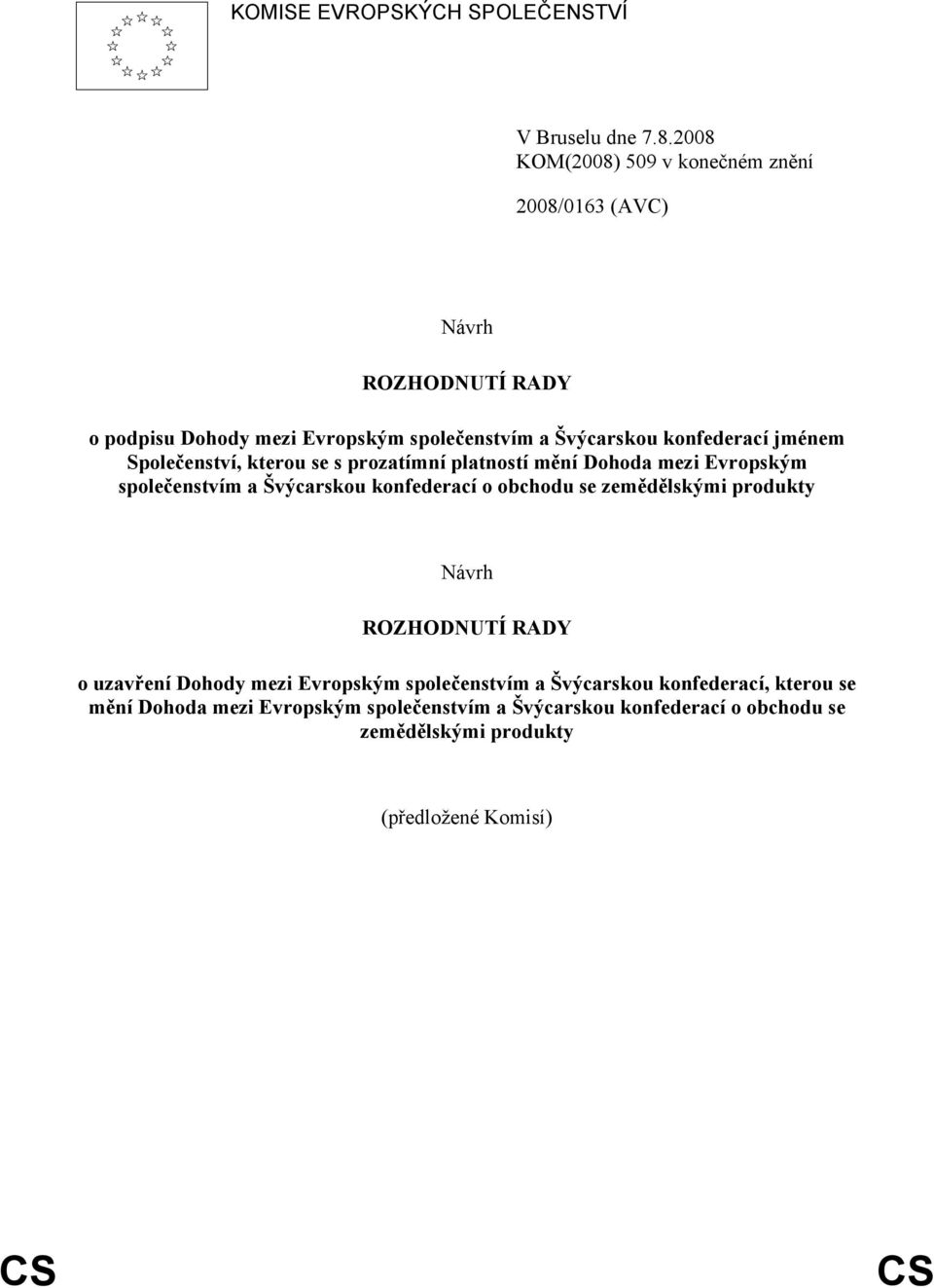 jménem Společenství, kterou se s prozatímní platností mění Dohoda mezi Evropským společenstvím a Švýcarskou konfederací o obchodu se
