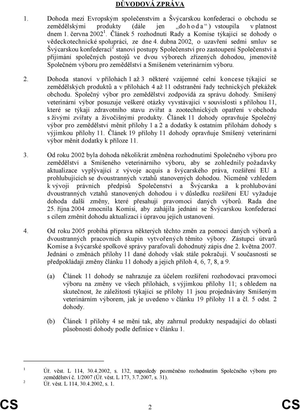 dubna 2002, o uzavření sedmi smluv se Švýcarskou konfederací 2 stanoví postupy Společenství pro zastoupení Společenství a přijímání společných postojů ve dvou výborech zřízených dohodou, jmenovitě