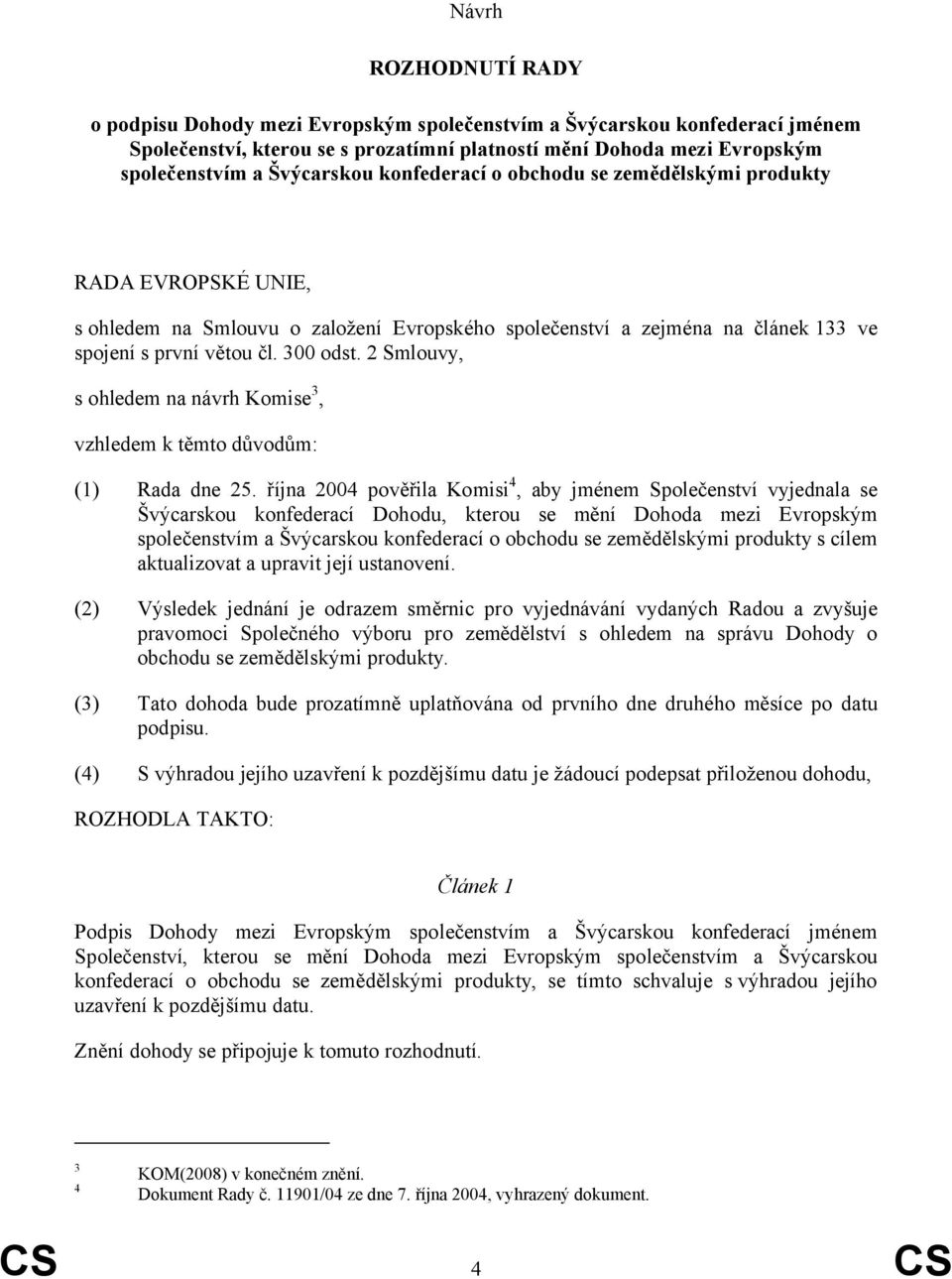 2 Smlouvy, s ohledem na návrh Komise 3, vzhledem k těmto důvodům: (1) Rada dne 25.
