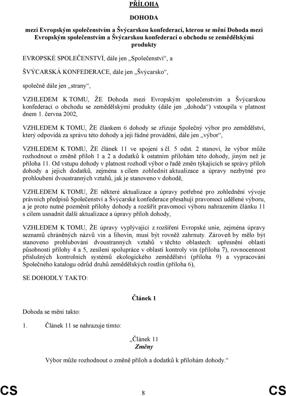 se zemědělskými produkty (dále jen dohoda ) vstoupila v platnost dnem 1.