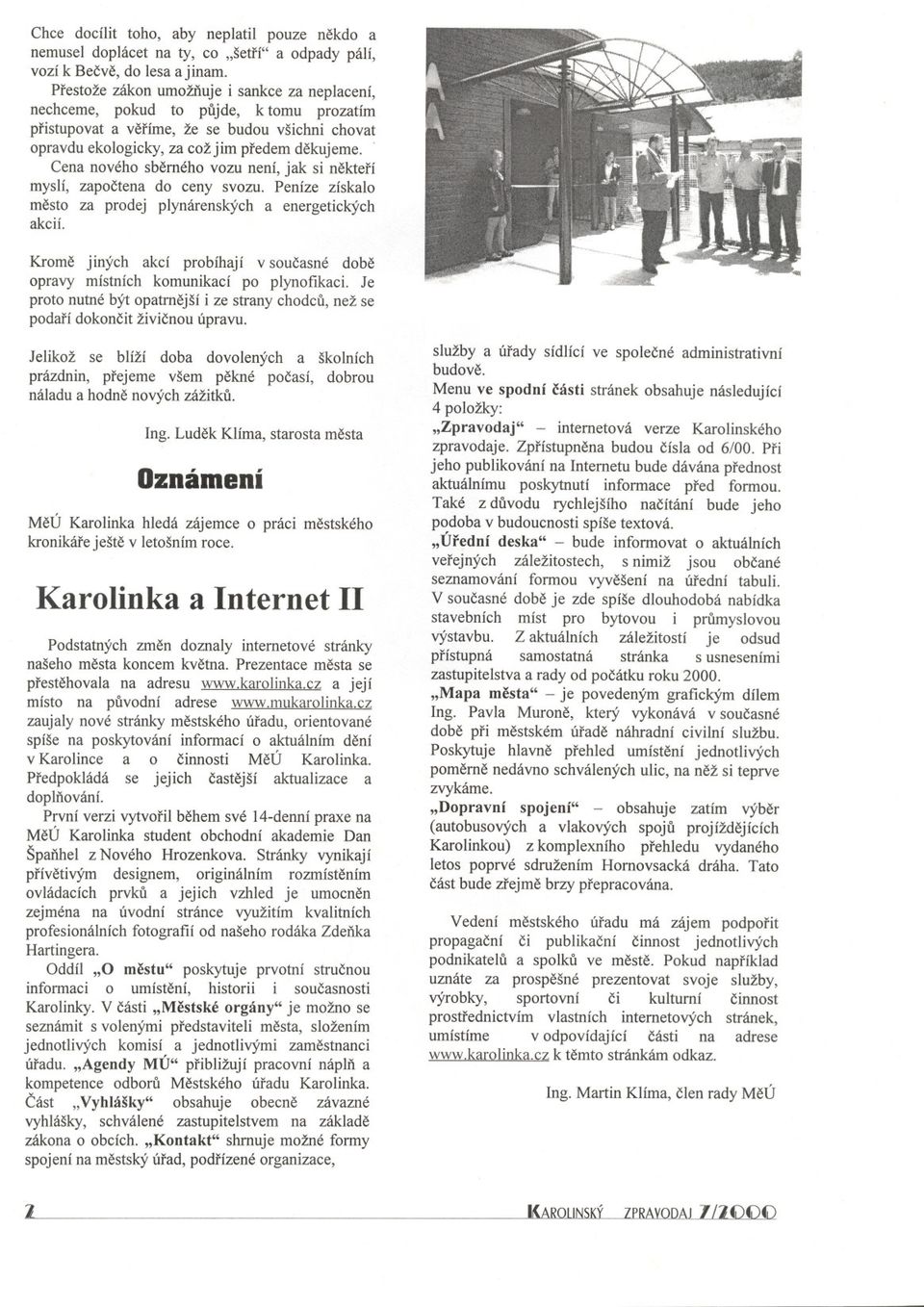 . Cena nového sberného vozu není, jak si nekterí myslí, zapoctena do ceny svozu. Peníze získalo mesto za prodej plynárenských a energetických akcií.