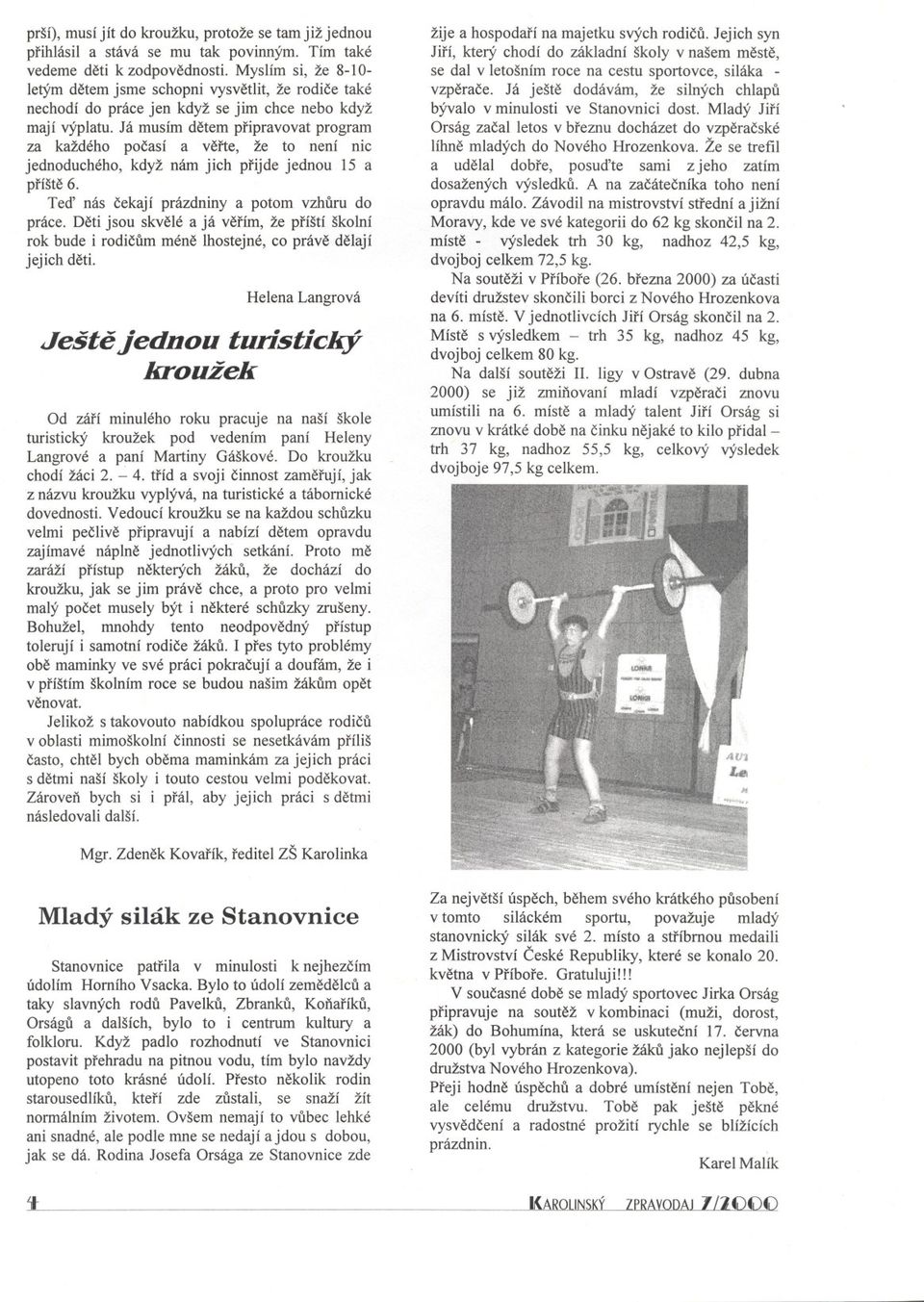 Já musím detem pripravovat program za každého pocasí a verte, že to není nic jednoduchého, když nám jich prijde jednou 15 a príšte 6. Ted nás cekají prázdniny a potom vzhuru do práce.