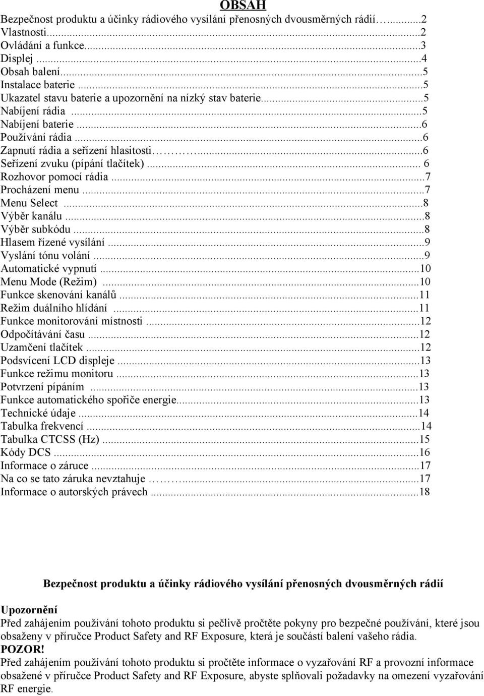 .. 6 Rozhovor pomocí rádia...7 Procházení menu...7 Menu Select...8 Výběr kanálu...8 Výběr subkódu...8 Hlasem řízené vysílání...9 Vyslání tónu volání...9 Automatické vypnutí...10 Menu Mode (Režim).