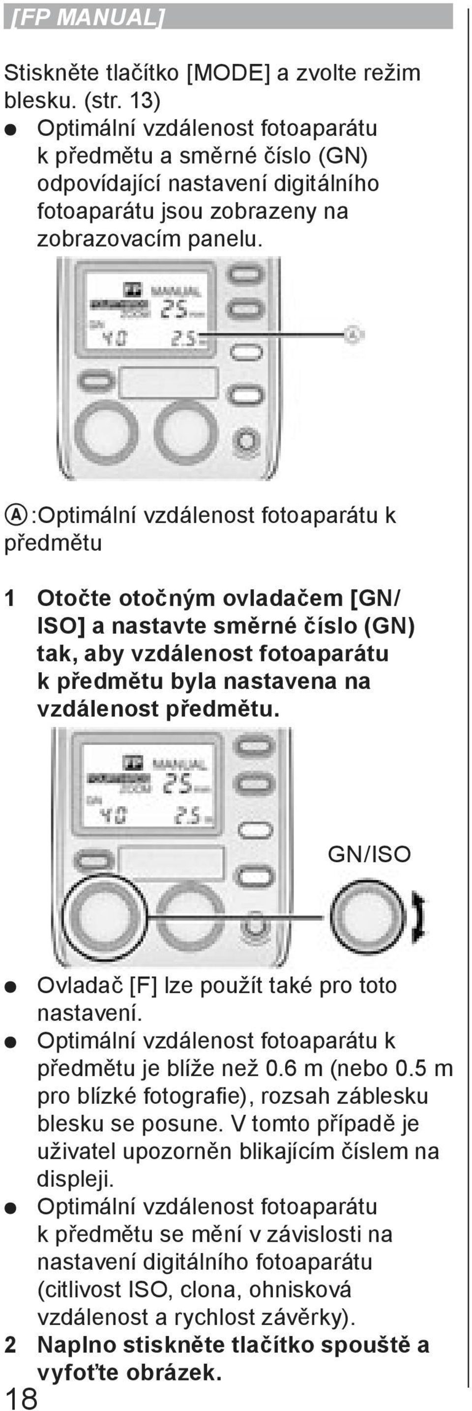 A:Optimální vzdálenost fotoaparátu k předmětu 1 Otočte otočným ovladačem [GN/ ISO] a nastavte směrné číslo (GN) tak, aby vzdálenost fotoaparátu k předmětu byla nastavena na vzdálenost předmětu.