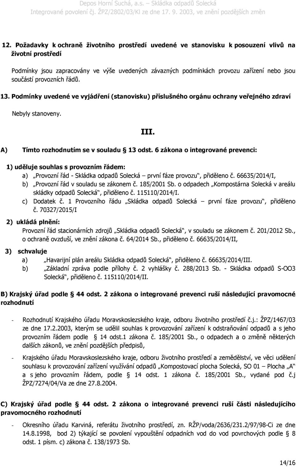 6 zákona o integrované prevenci: 1) uděluje souhlas s provozním řádem: a) Provozní řád - Skládka odpadů Solecká první fáze provozu, přiděleno č. 66635/2014/I, b) Provozní řád v souladu se zákonem č.