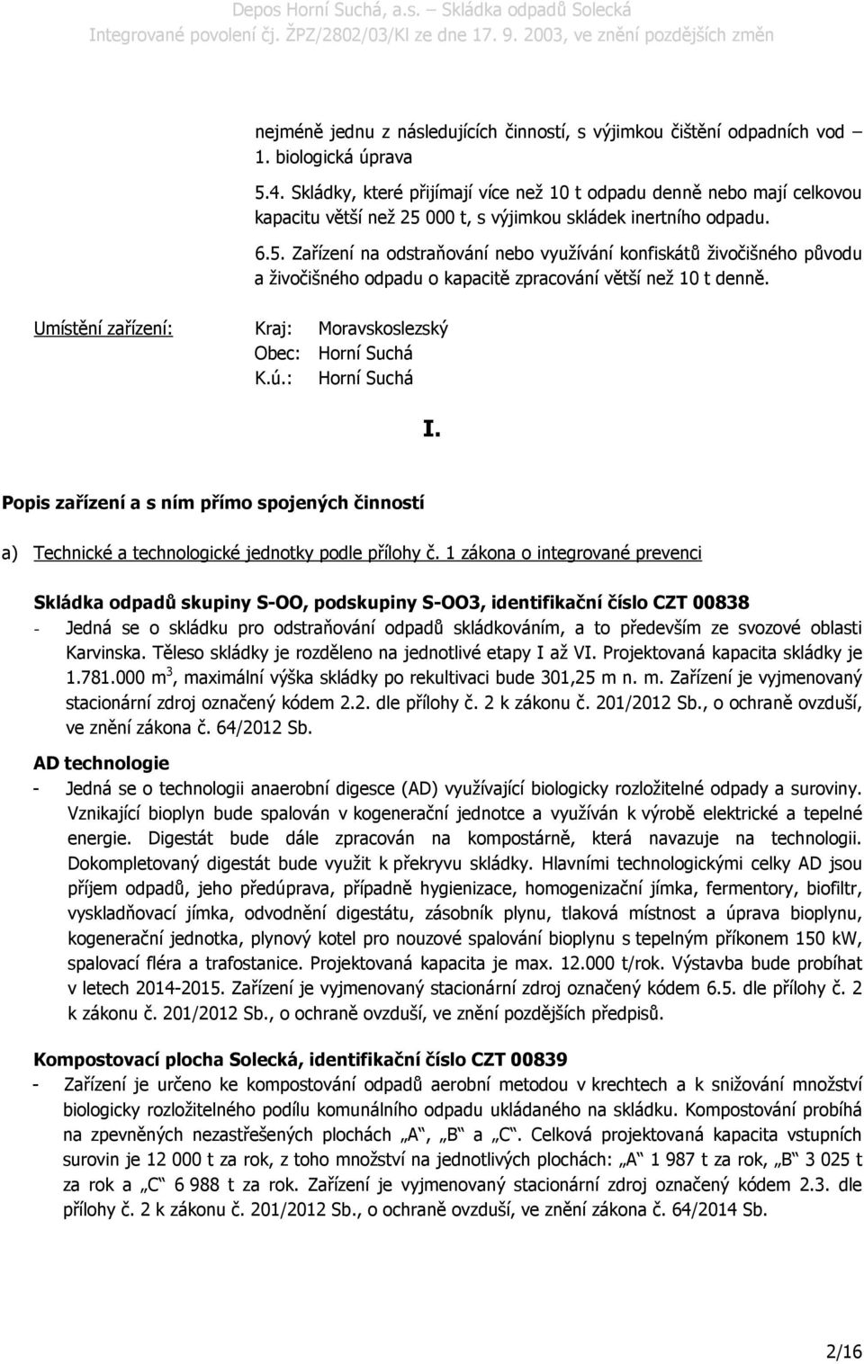 000 t, s výjimkou skládek inertního odpadu. 6.5. Zařízení na odstraňování nebo využívání konfiskátů živočišného původu a živočišného odpadu o kapacitě zpracování větší než 10 t denně.