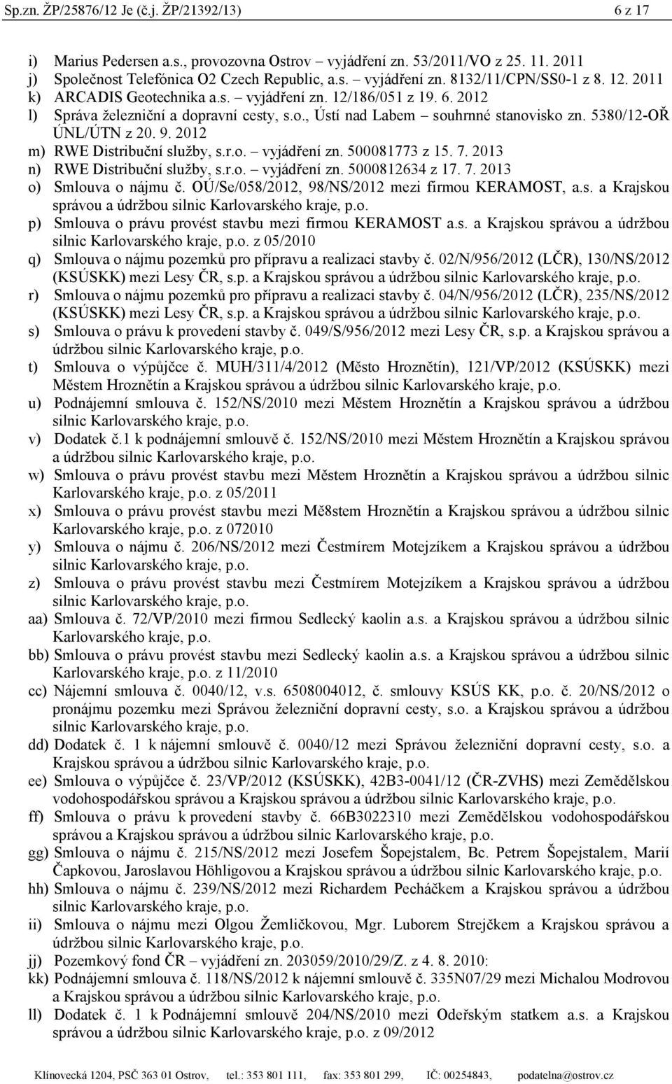 2012 m) RWE Distribuční služby, s.r.o. vyjádření zn. 500081773 z 15. 7. 2013 n) RWE Distribuční služby, s.r.o. vyjádření zn. 5000812634 z 17. 7. 2013 o) Smlouva o nájmu č.