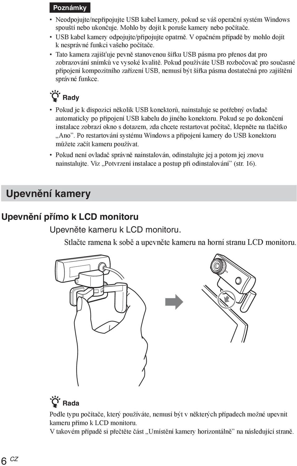 Tato kamera zajišťuje pevně stanovenou šířku USB pásma pro přenos dat pro zobrazování snímků ve vysoké kvalitě.