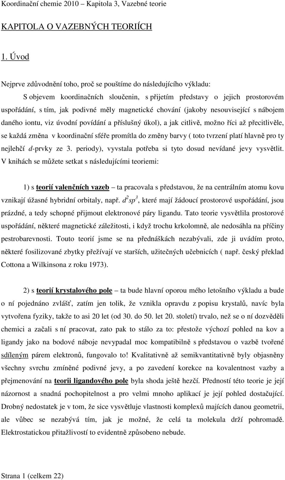 chování (jakoby nesouvisející s nábojem daného iontu, viz úvodní povídání a příslušný úkol), a jak citlivě, možno říci až přecitlivěle, se každá změna v koordinační sféře promítla do změny barvy (