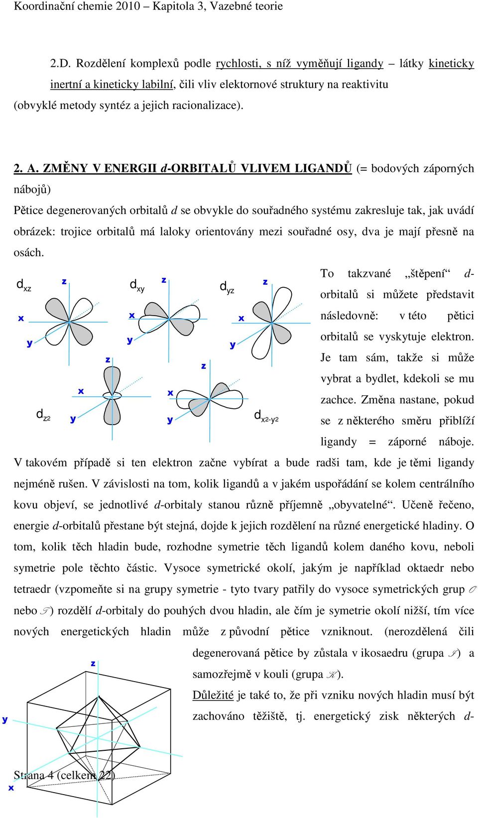 ZMĚNY V ENERGII d-orbitalů VLIVEM LIGANDŮ (= bodových záporných nábojů) Pětice degenerovaných orbitalů d se obvykle do souřadného systému zakresluje tak, jak uvádí obrázek: trojice orbitalů má laloky