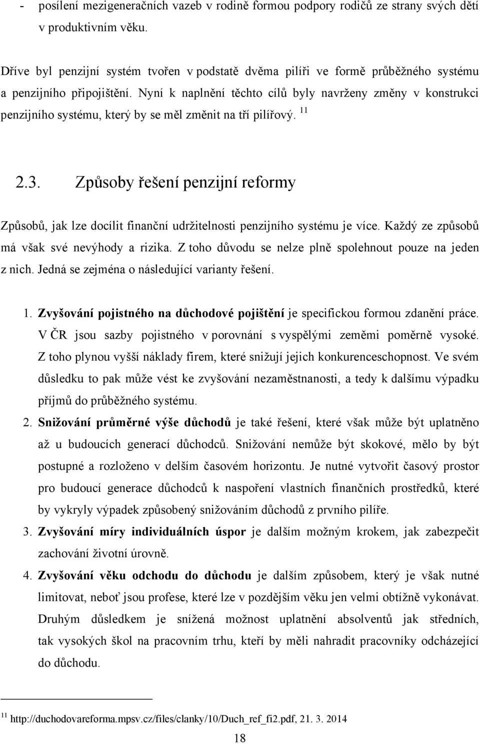 Nyní k naplnění těchto cílů byly navrženy změny v konstrukci penzijního systému, který by se měl změnit na tří pilířový. 11 2.3.