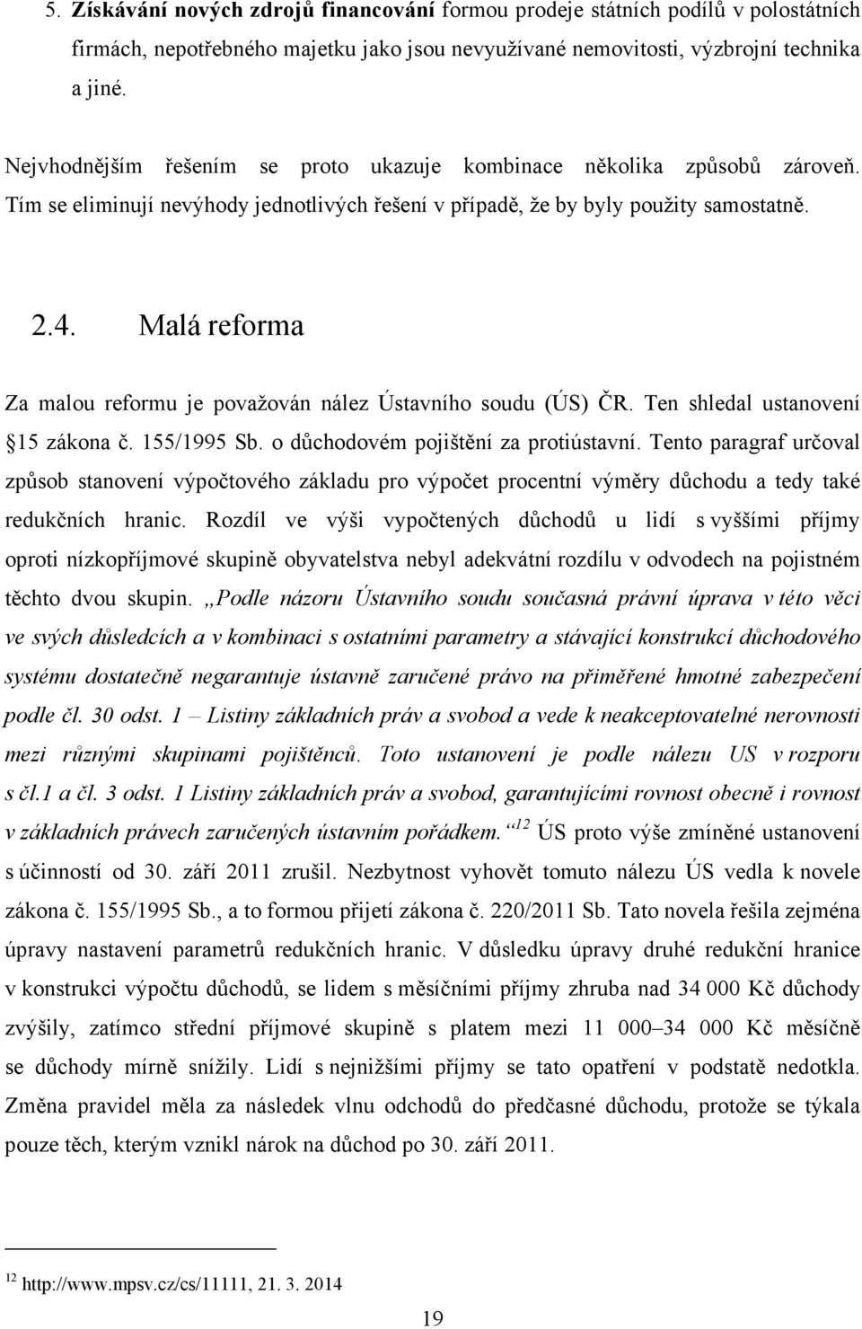 Malá reforma Za malou reformu je považován nález Ústavního soudu (ÚS) ČR. Ten shledal ustanovení 15 zákona č. 155/1995 Sb. o důchodovém pojištění za protiústavní.