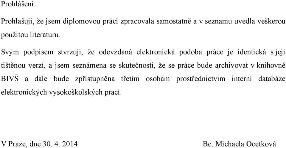 Svým podpisem stvrzuji, že odevzdaná elektronická podoba práce je identická s její tištěnou verzí, a jsem