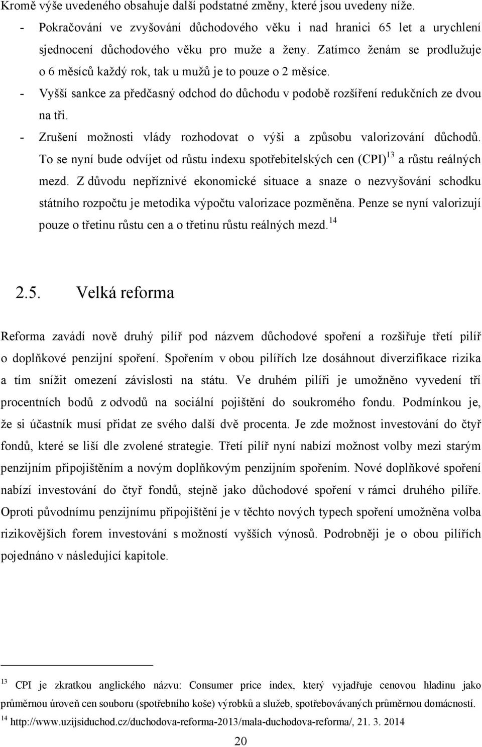 - Zrušení možnosti vlády rozhodovat o výši a způsobu valorizování důchodů. To se nyní bude odvíjet od růstu indexu spotřebitelských cen (CPI) 13 a růstu reálných mezd.