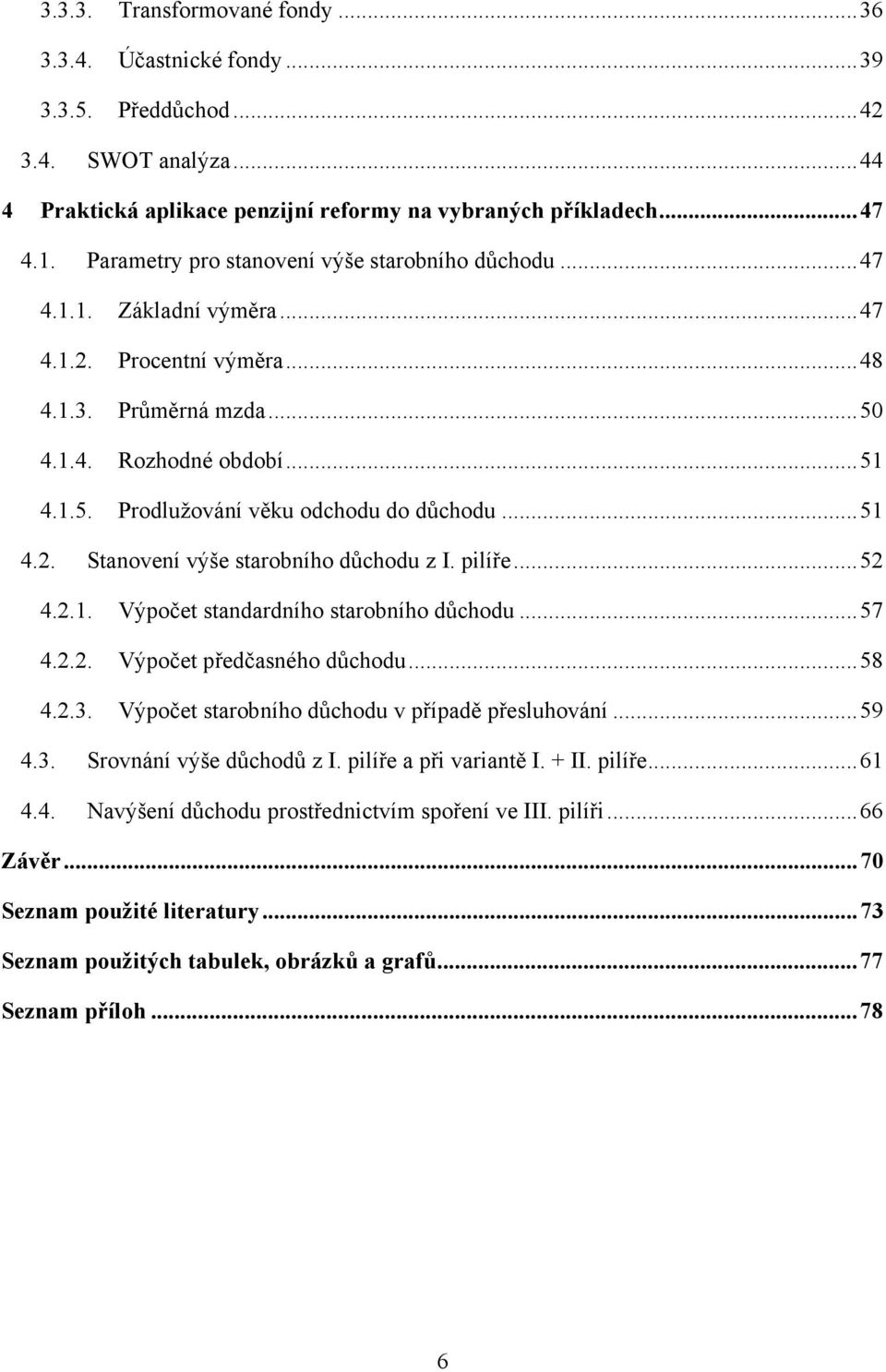 .. 51 4.2. Stanovení výše starobního důchodu z I. pilíře... 52 4.2.1. Výpočet standardního starobního důchodu... 57 4.2.2. Výpočet předčasného důchodu... 58 4.2.3.