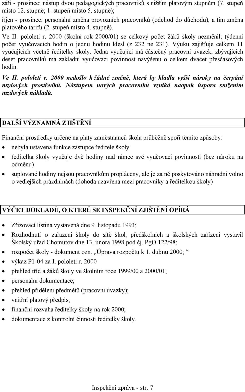 2000 (školní rok 2000/01) se celkový počet žáků školy nezměnil; týdenní počet vyučovacích hodin o jednu hodinu klesl (z 232 ne 231). Výuku zajišťuje 11 vyučujících včetně ředitelky školy.