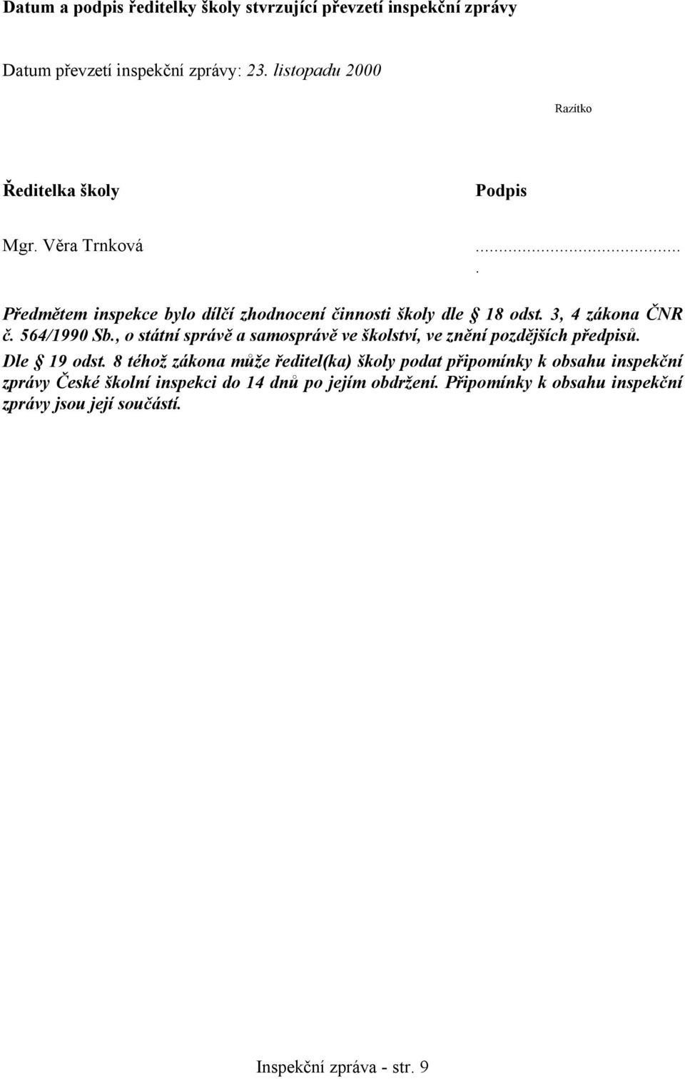 3, 4 zákona ČNR č. 564/1990 Sb., o státní správě a samosprávě ve školství, ve znění pozdějších předpisů. Dle 19 odst.