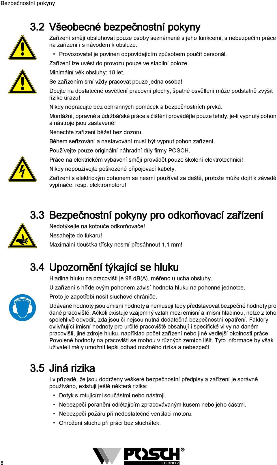 Dbejte na dostatečné osvětlení pracovní plochy, špatné osvětlení může podstatně zvýšit riziko úrazu! Nikdy nepracujte bez ochranných pomůcek a bezpečnostních prvků.