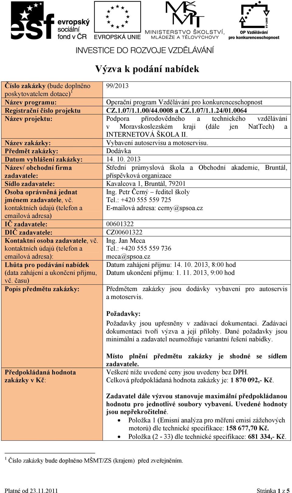 Název zakázky: Vybavení autoservisu a motoservisu. Předmět zakázky: Dodávka Datum vyhlášení zakázky: 14. 10.