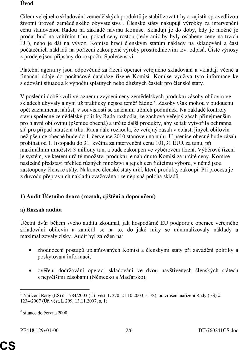 Skladují je do doby, kdy je možné je prodat buď na vnitřním trhu, pokud ceny rostou (tedy aniž by byly oslabeny ceny na trzích EU), nebo je dát na vývoz.