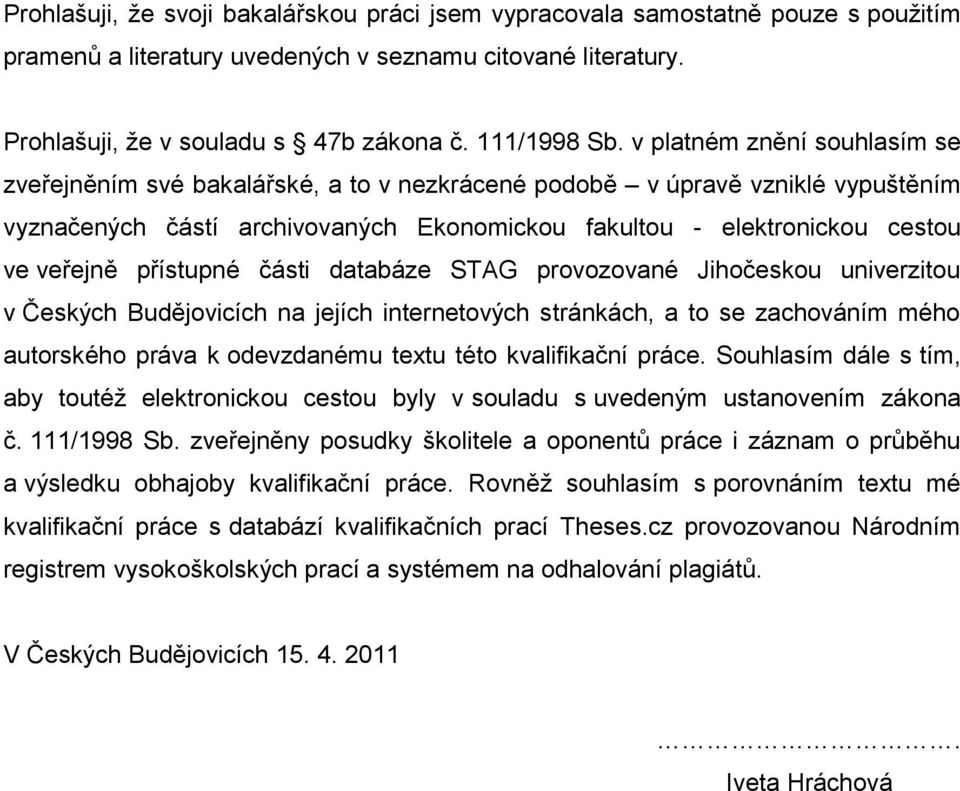 přístupné části databáze STAG provozované Jihočeskou univerzitou v Českých Budějovicích na jejích internetových stránkách, a to se zachováním mého autorského práva k odevzdanému textu této