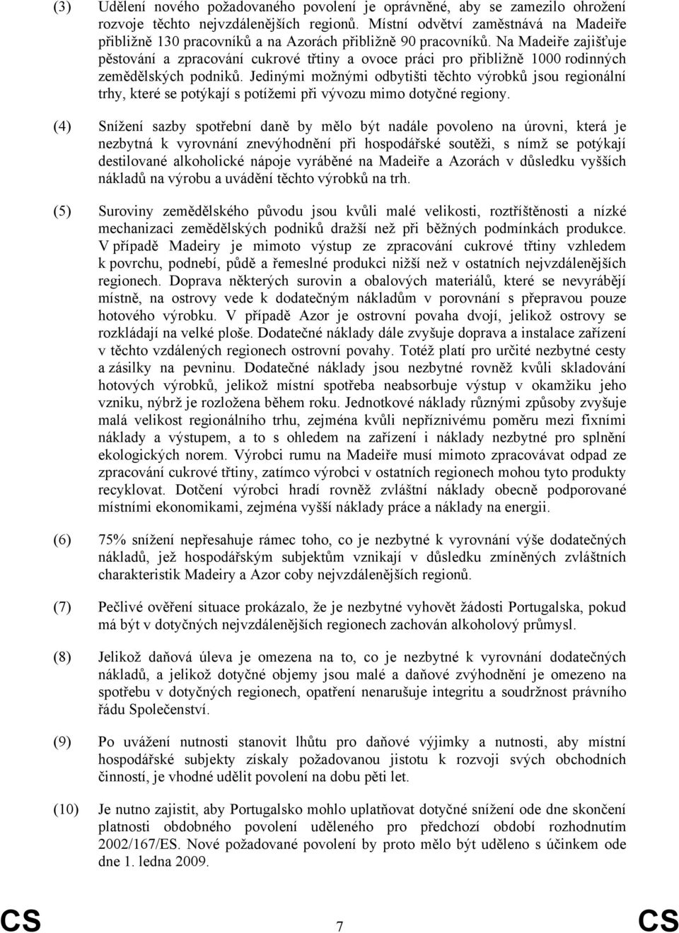 Na Madeiře zajišťuje pěstování a zpracování cukrové třtiny a ovoce práci pro přibližně 1000 rodinných zemědělských podniků.