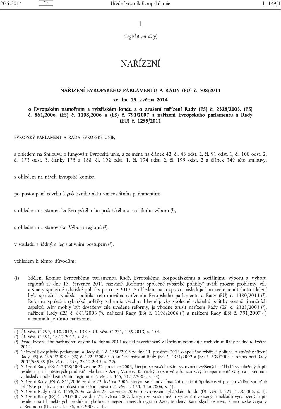 1255/2011 EVROPSKÝ PARLAMENT A RADA EVROPSKÉ UNIE, s ohledem na Smlouvu o fungování Evropské unie, a zejména na článek 42, čl. 43 odst. 2, čl. 91 odst. 1, čl. 100 odst. 2, čl. 173 odst.