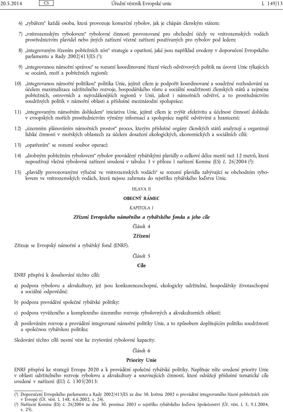 jaké jsou například uvedeny v doporučení Evropského parlamentu a Rady 2002/413/ES ( 1 ); 9) integrovanou námořní správou se rozumí koordinované řízení všech odvětvových politik na úrovni Unie