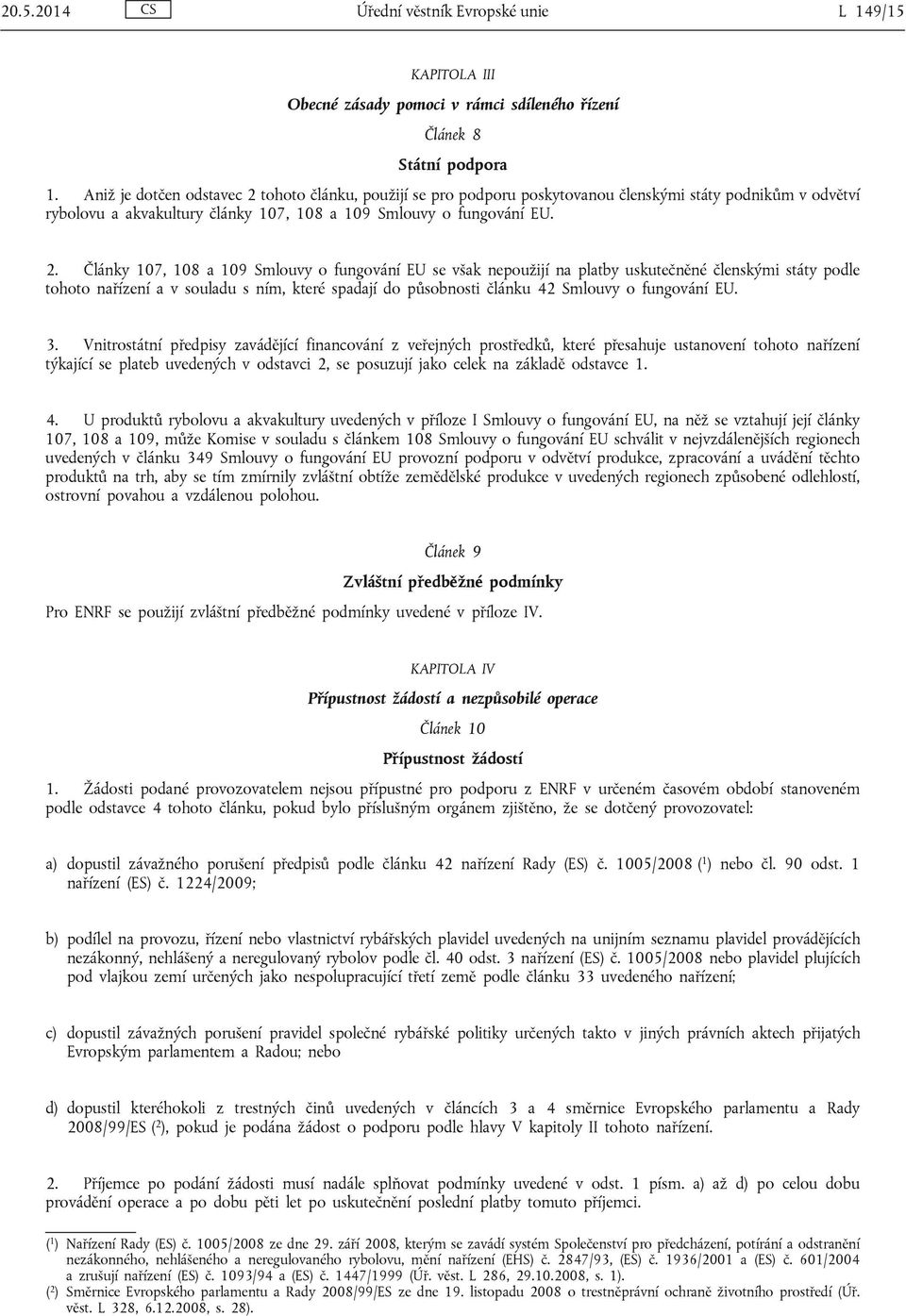 tohoto článku, použijí se pro podporu poskytovanou členskými státy podnikům v odvětví rybolovu a akvakultury články 107, 108 a 109 Smlouvy o fungování EU. 2.