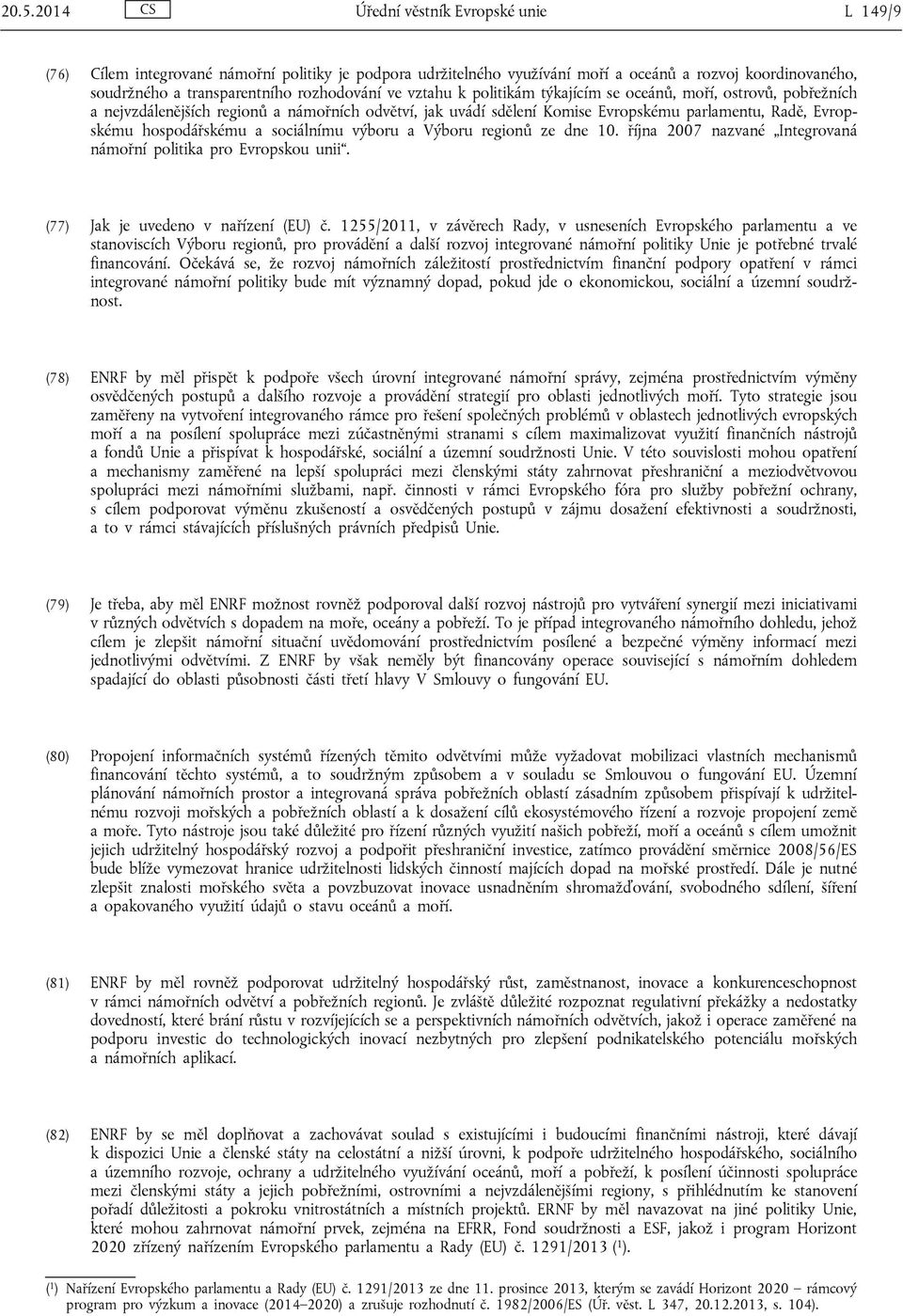 hospodářskému a sociálnímu výboru a Výboru regionů ze dne 10. října 2007 nazvané Integrovaná námořní politika pro Evropskou unii. (77) Jak je uvedeno v nařízení (EU) č.