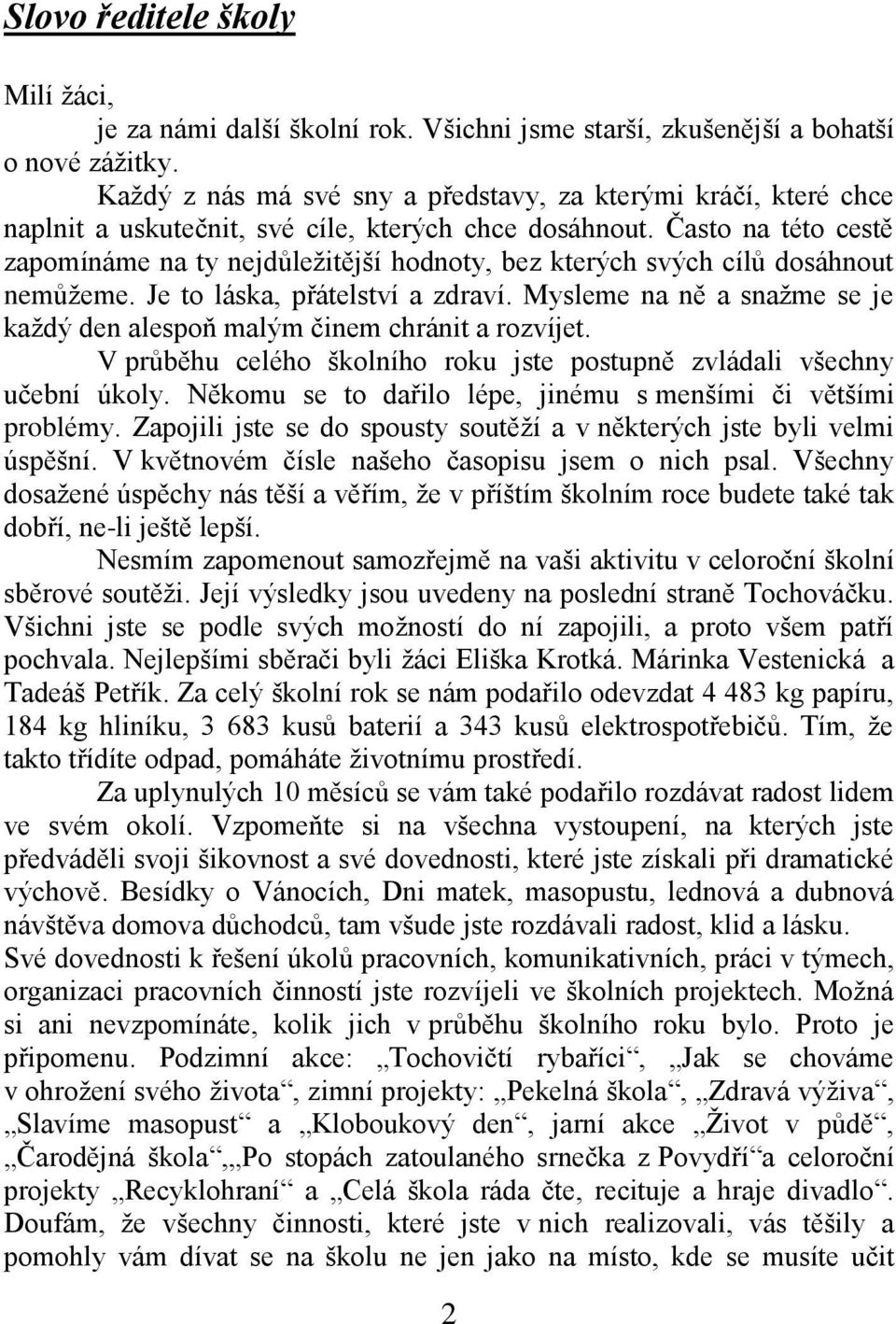 Často na této cestě zapomínáme na ty nejdůležitější hodnoty, bez kterých svých cílů dosáhnout nemůžeme. Je to láska, přátelství a zdraví.