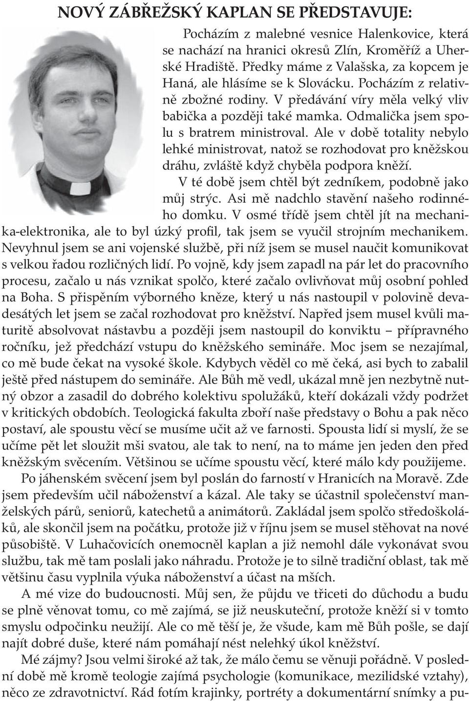 Odmalička jsem spolu s bratrem ministroval. Ale v době totality nebylo lehké ministrovat, natož se rozhodovat pro kněžskou dráhu, zvláště když chyběla podpora kněží.