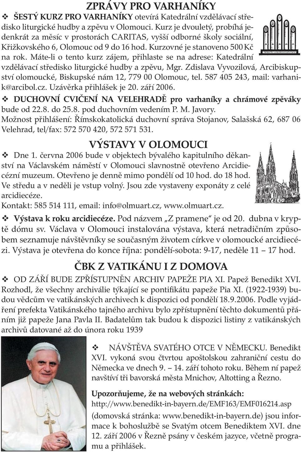 Máte-li o tento kurz zájem, přihlaste se na adrese: Katedrální vzdělávací středisko liturgické hudby a zpěvu, Mgr. Zdislava Vyvozilová, Arcibiskupství olomoucké, Biskupské nám 12, 779 00 Olomouc, tel.