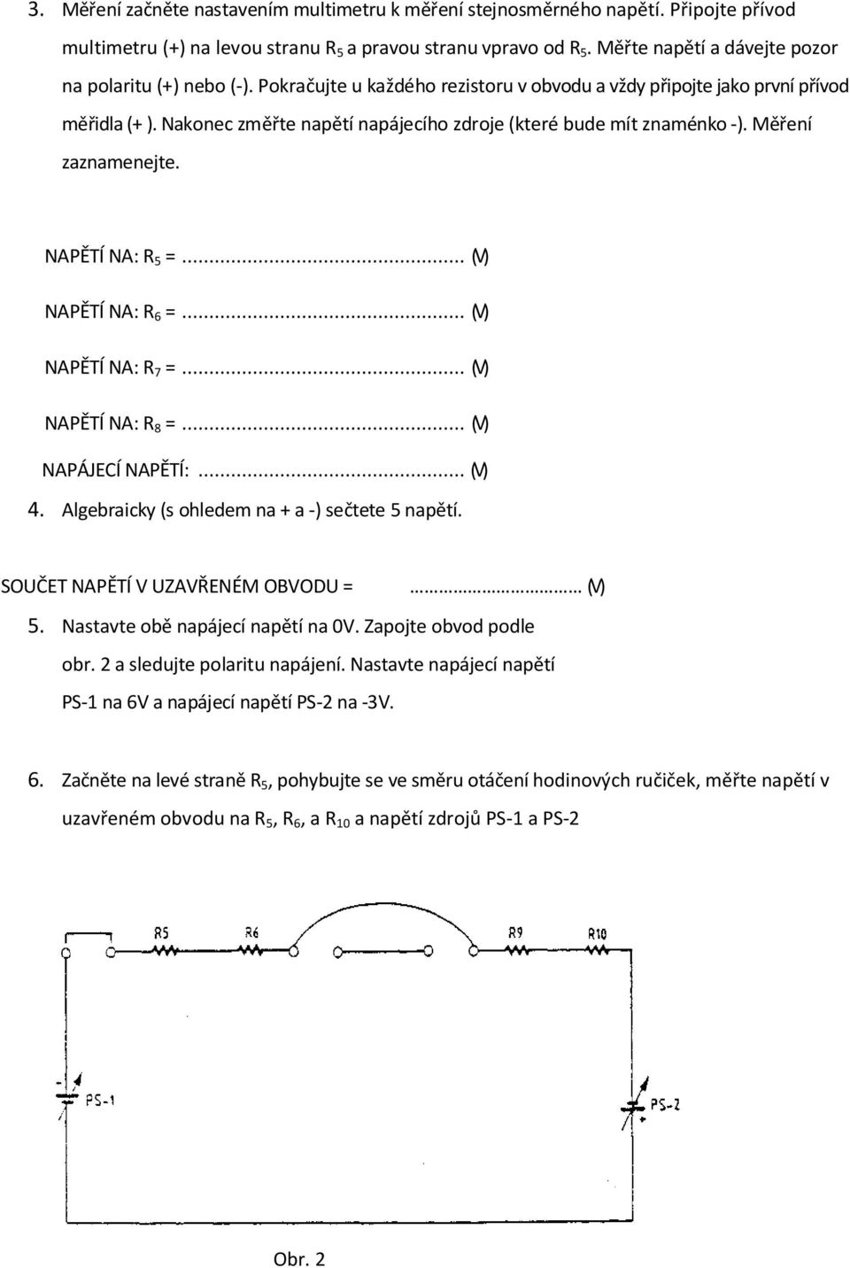 Nakonec změřte napětí napájecího zdroje (které bude mít znaménko -). Měření zaznamenejte. NAPĚTÍ NA: R 5 =... (V) NAPĚTÍ NA: R 6 =... (V) NAPĚTÍ NA: R 7 =... (V) NAPĚTÍ NA: R 8 =.
