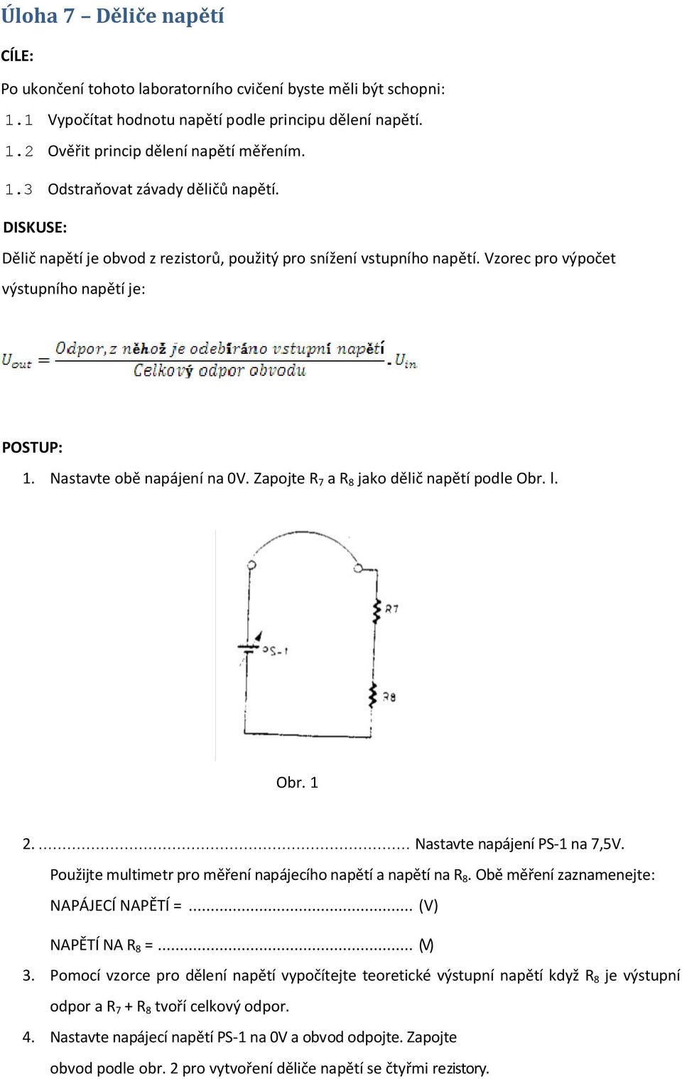 Zapojte R 7 a R 8 jako dělič napětí podle Obr. l. Obr. 1 2.... Nastavte napájení PS-1 na 7,5V. Použijte multimetr pro měření napájecího napětí a napětí na R 8.