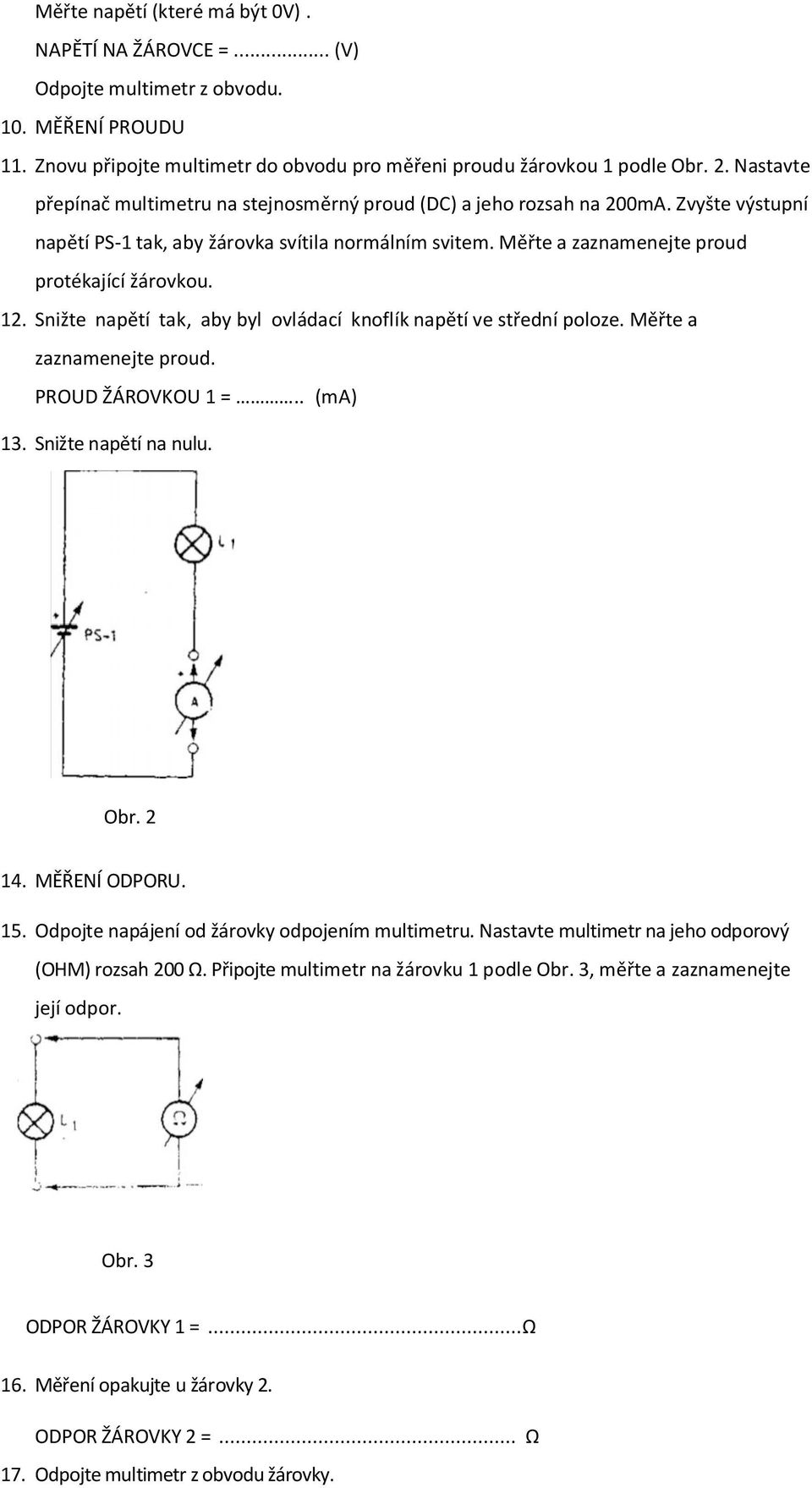 12. Snižte napětí tak, aby byl ovládací knoflík napětí ve střední poloze. Měřte a zaznamenejte proud. PROUD ŽÁROVKOU 1 =.. (ma) 13. Snižte napětí na nulu. Obr. 2 14. MĚŘENÍ ODPORU. 15.