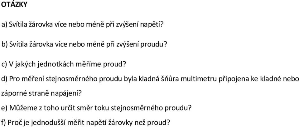 d) Pro měření stejnosměrného proudu byla kladná šňůra multimetru připojena ke kladné nebo