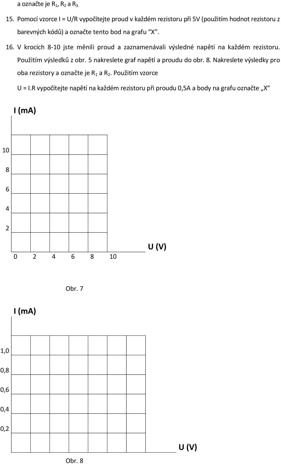 V krocích 8-10 jste měnili proud a zaznamenávali výsledné napětí na každém rezistoru. Použitím výsledků z obr.