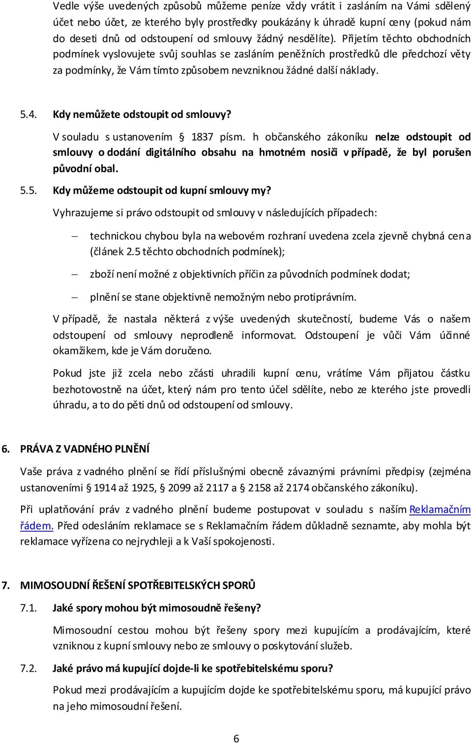 Přijetím těchto obchodních podmínek vyslovujete svůj souhlas se zasláním peněžních prostředků dle předchozí věty za podmínky, že Vám tímto způsobem nevzniknou žádné další náklady. 5.4.