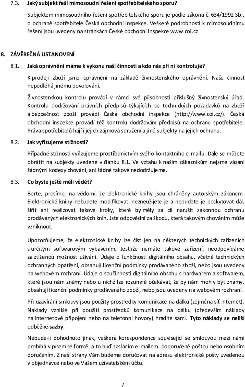 Jaká oprávnění máme k výkonu naší činnosti a kdo nás při ní kontroluje? K prodeji zboží jsme oprávněni na základě živnostenského oprávnění. Naše činnost nepodléhá jinému povolování.