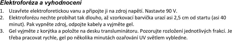 Pak vypněte zdroj, odpojte kabely a vyjměte gel. 3. Gel vyjměte z korýtka a položte na desku transluminátoru.