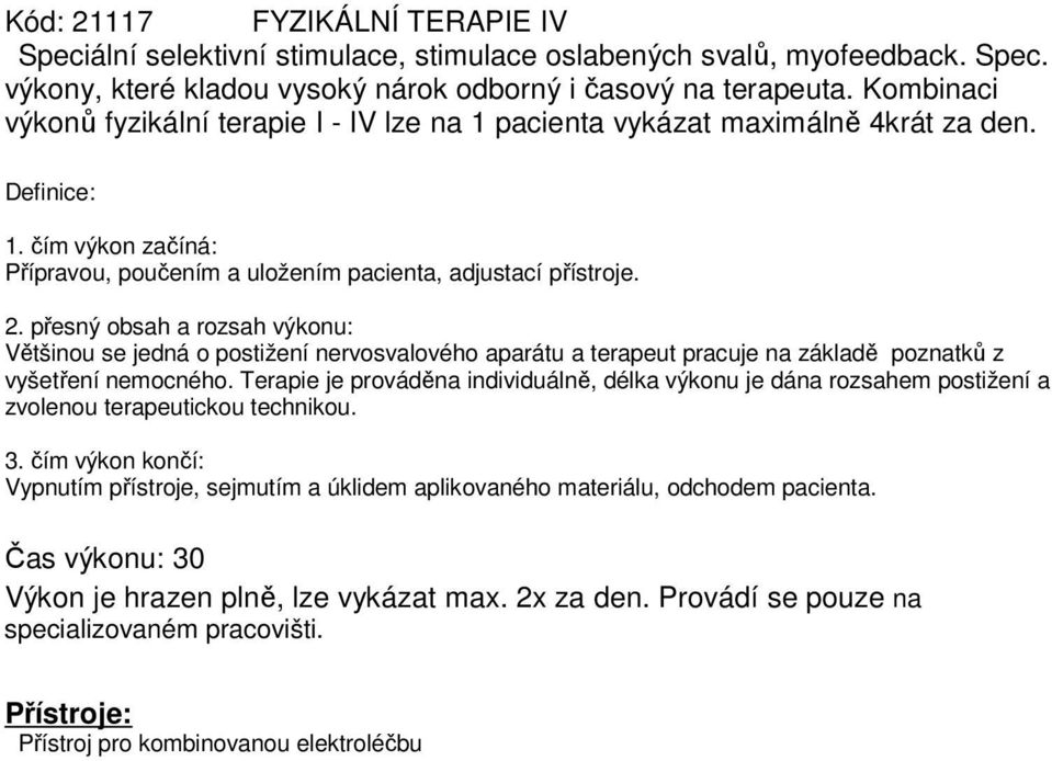 Většinou se jedná o postižení nervosvalového aparátu a terapeut pracuje na základě poznatků z vyšetření nemocného.