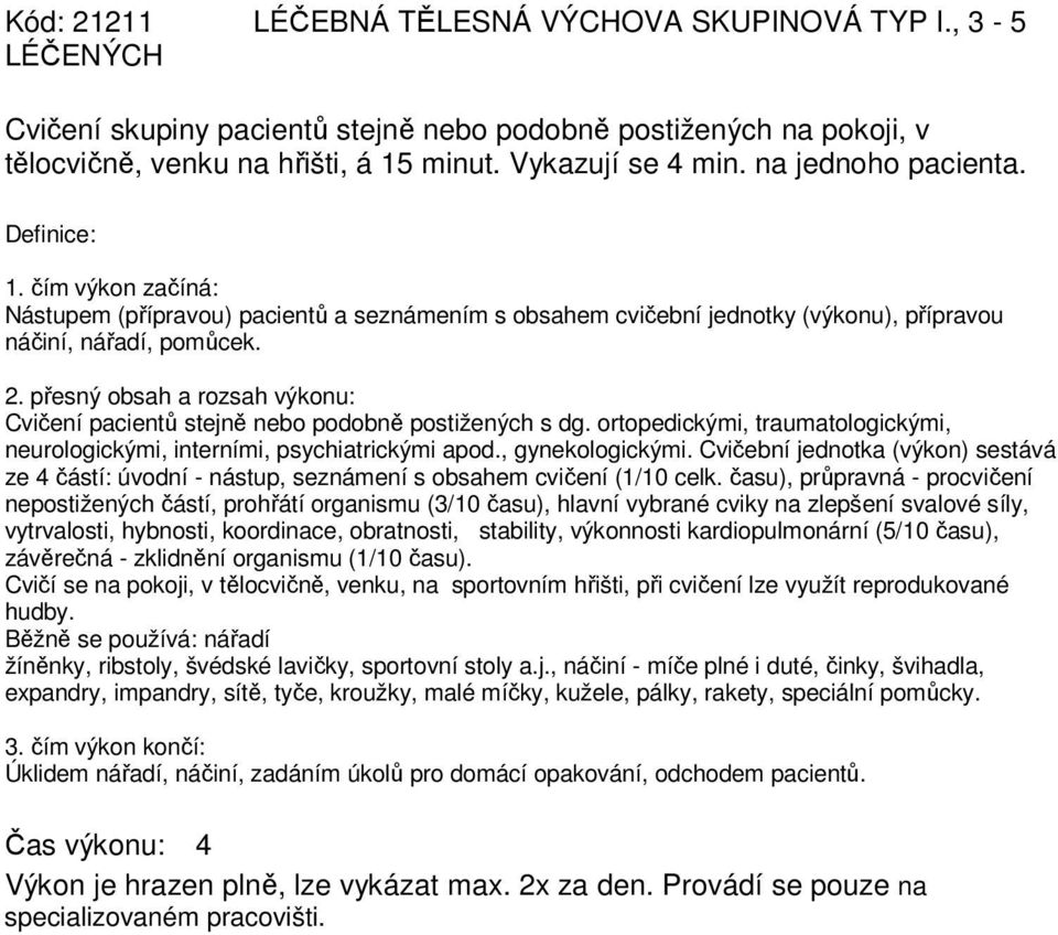 ortopedickými, traumatologickými, neurologickými, interními, psychiatrickými apod., gynekologickými.