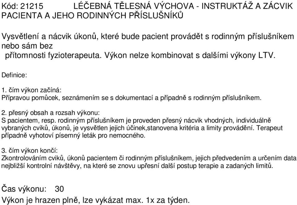 rodinným příslušníkem je proveden přesný nácvik vhodných, individuálně vybraných cviků, úkonů, je vysvětlen jejich účinek,stanovena kritéria a limity provádění.