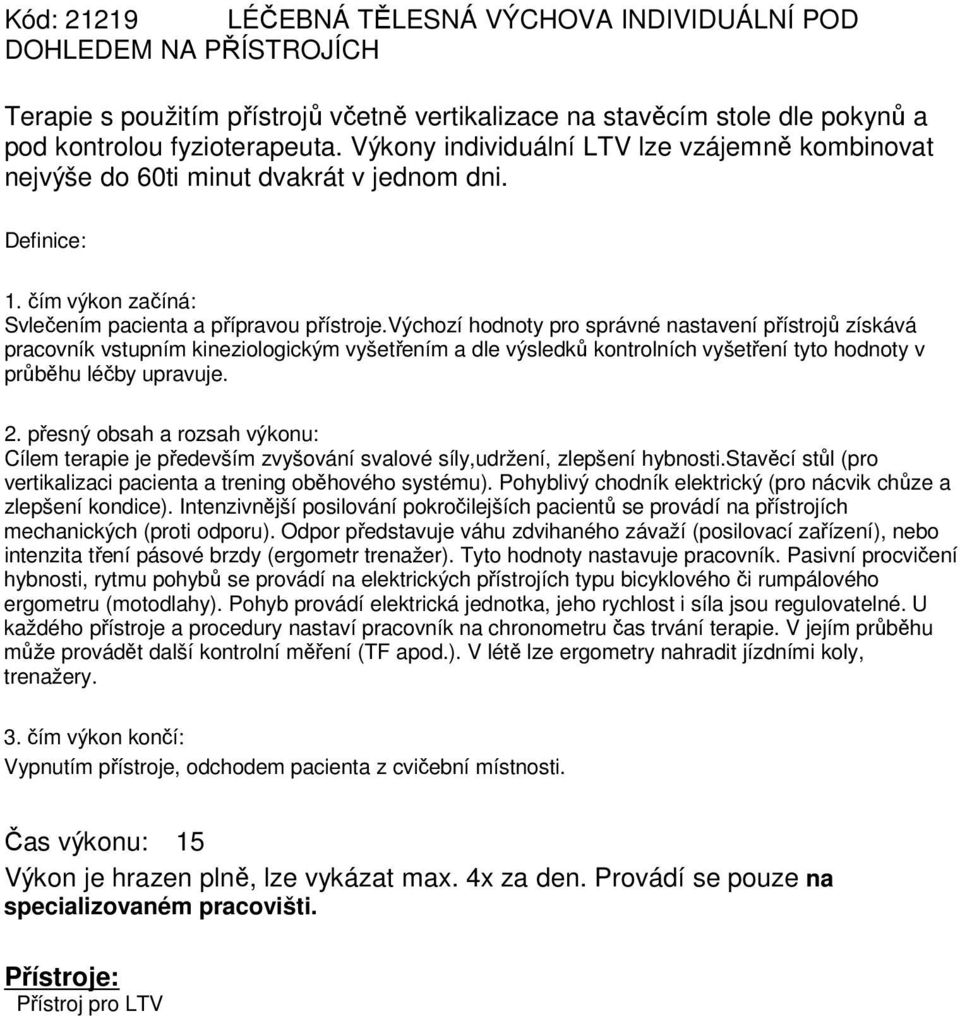 výchozí hodnoty pro správné nastavení přístrojů získává pracovník vstupním kineziologickým vyšetřením a dle výsledků kontrolních vyšetření tyto hodnoty v průběhu léčby upravuje.