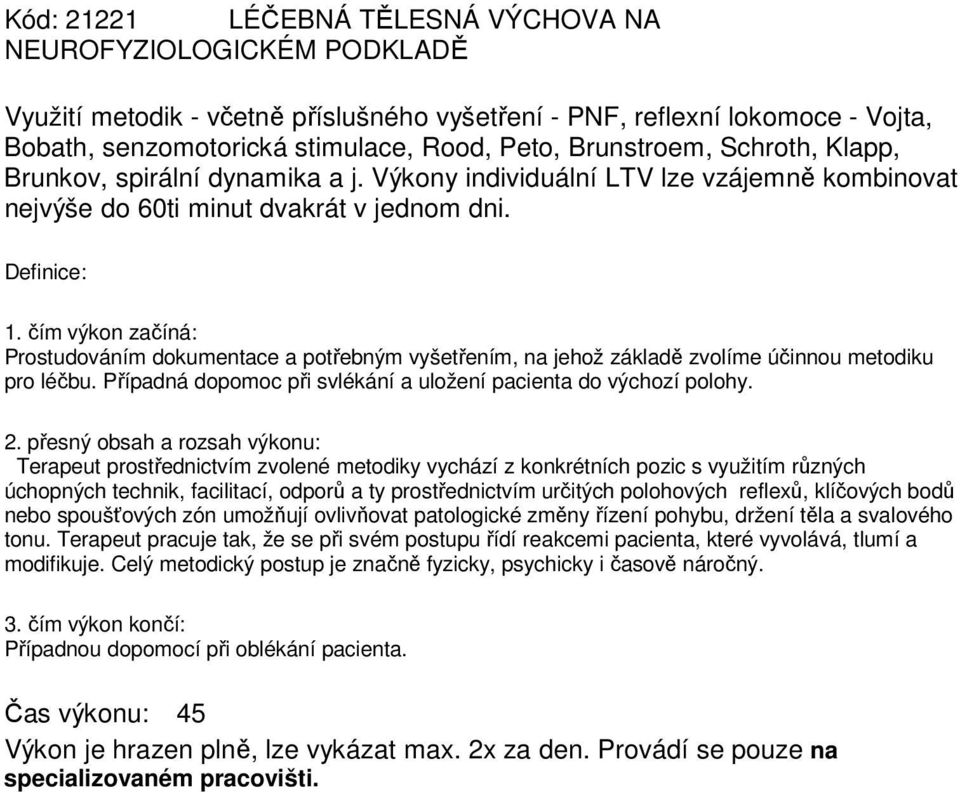 Prostudováním dokumentace a potřebným vyšetřením, na jehož základě zvolíme účinnou metodiku pro léčbu. Případná dopomoc při svlékání a uložení pacienta do výchozí polohy.